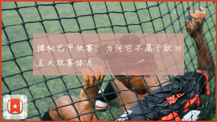 揭秘巴甲联赛：为何它不属于欧洲五大联赛体系