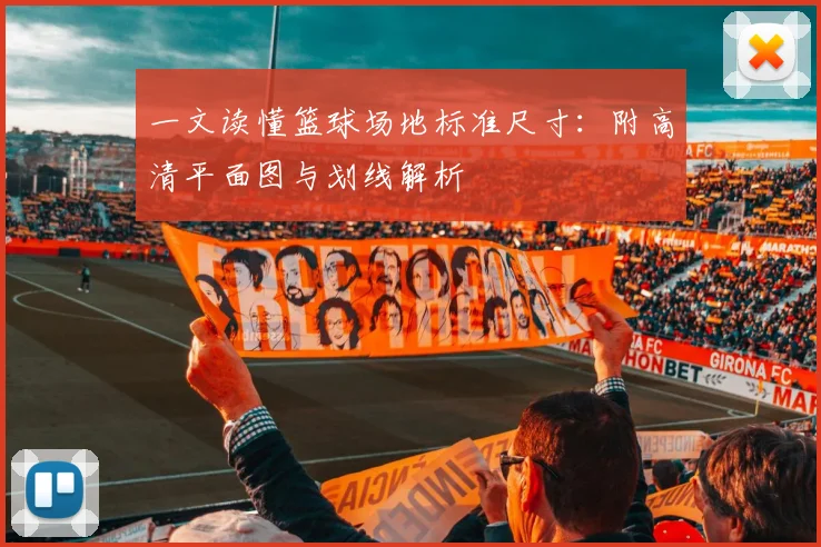 一文读懂篮球场地标准尺寸：附高清平面图与划线解析