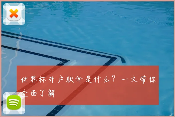 世界杯开户软件是什么？一文带你全面了解