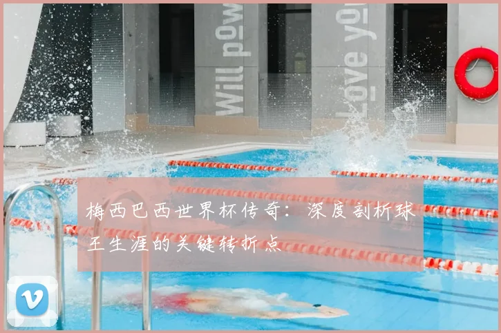 梅西巴西世界杯传奇：深度剖析球王生涯的关键转折点