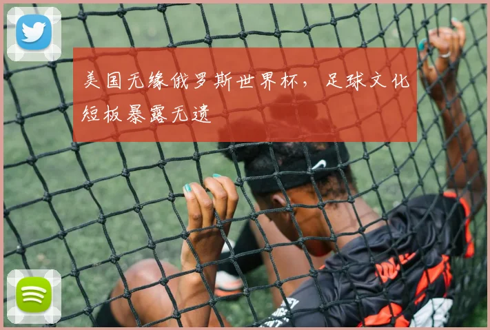 美国无缘俄罗斯世界杯,足球文化短板暴露无遗